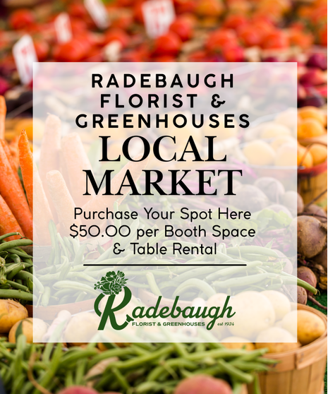 Join us every Saturday at Radebaugh Florist & Greenhouses for our Local Market, beginning April 11th!